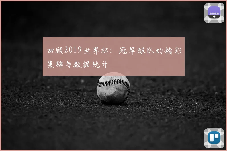 回顾2019世界杯：冠军球队的精彩集锦与数据统计