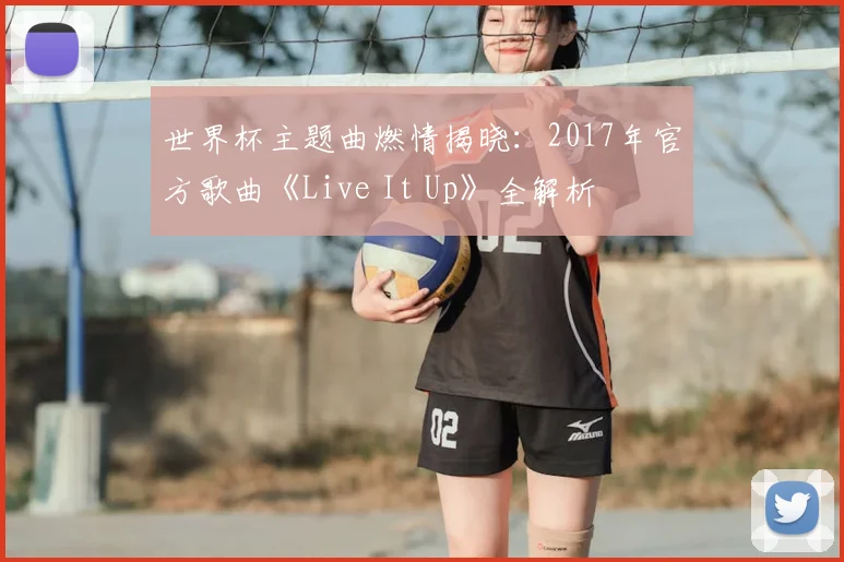 世界杯主题曲燃情揭晓:2017年官方歌曲《Live It Up》全解析