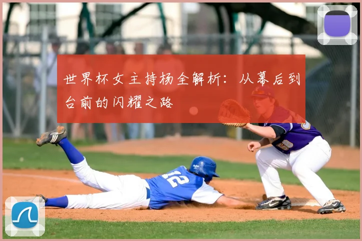 世界杯女主持杨全解析：从幕后到台前的闪耀之路