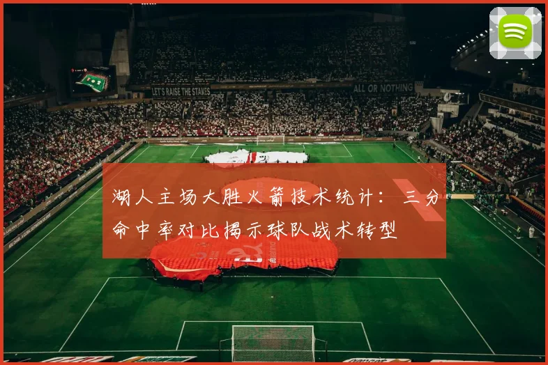 湖人主场大胜火箭技术统计：三分命中率对比揭示球队战术转型