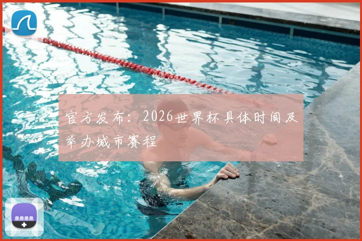 官方发布:2026世界杯具体时间及举办城市赛程
