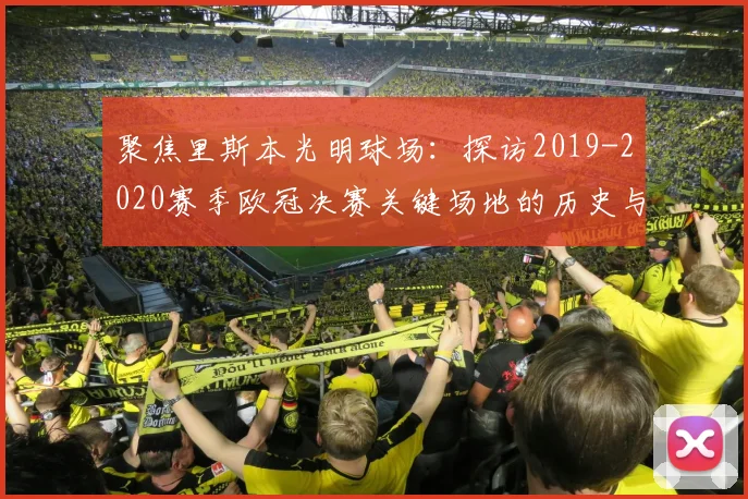 聚焦里斯本光明球场：探访2019-2020赛季欧冠决赛关键场地的历史与设施