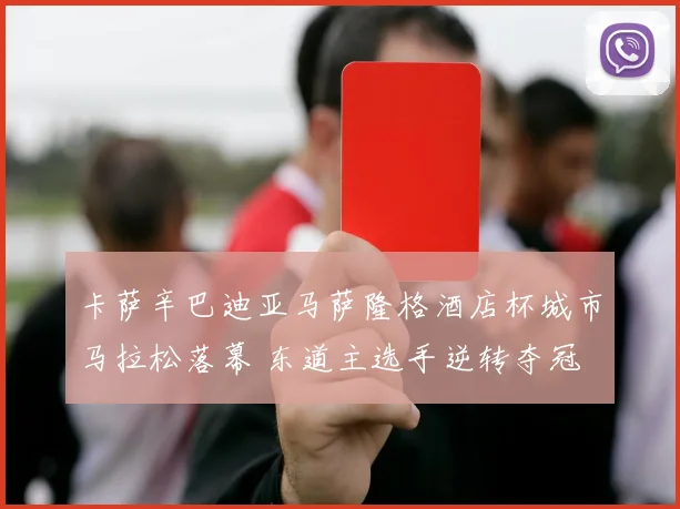 卡萨辛巴迪亚马萨隆格酒店杯城市马拉松落幕 东道主选手逆转夺冠